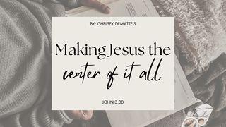 Making Jesus the Center of It All